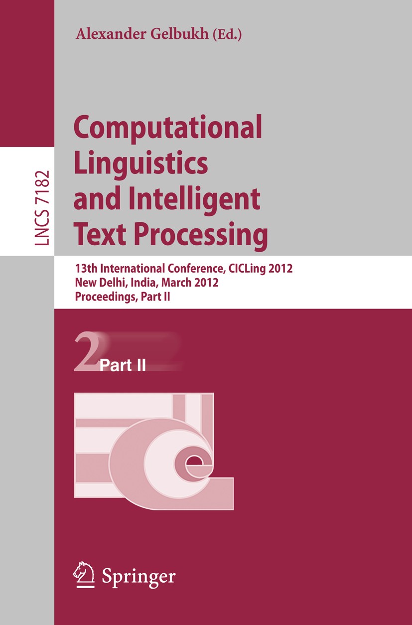 Titlebook: Computational Linguistics and Intelligent Text Processing; 13th International C Alexander Gelbukh Conference proceedings 2012 Springer-Verl Titlebook: Computational Linguistics and Intelligent Text Processing; 13th International C Alexander Gelbukh Conference proceedings 2012 Springer-Verl