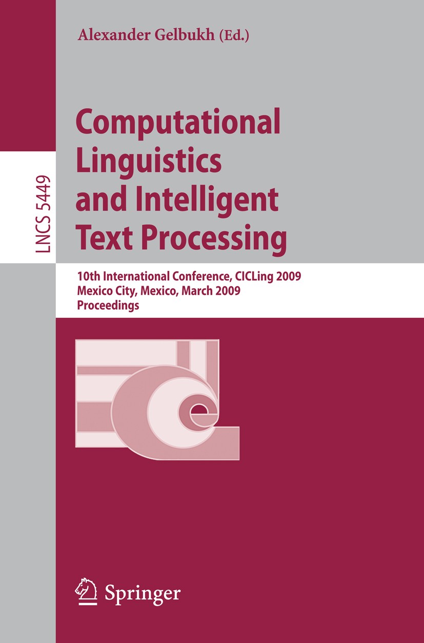 Titlebook: Computational Linguistics and Intelligent Text Processing; 10th International C Alexander Gelbukh Conference proceedings 2009 Springer-Verl Titlebook: Computational Linguistics and Intelligent Text Processing; 10th International C Alexander Gelbukh Conference proceedings 2009 Springer-Verl