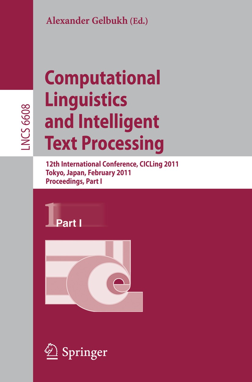 Titlebook: Computational Linguistics and Intelligent Text Processing; 12th International C Alexander F. Gelbukh Conference proceedings 2011 Springer B Titlebook: Computational Linguistics and Intelligent Text Processing; 12th International C Alexander F. Gelbukh Conference proceedings 2011 Springer B