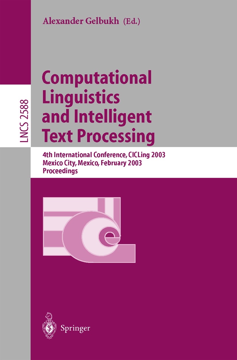 Titlebook: Computational Linguistics and Intelligent Text Processing; 4th International Co Alexander Gelbukh Conference proceedings 2003 Springer-Verl Titlebook: Computational Linguistics and Intelligent Text Processing; 4th International Co Alexander Gelbukh Conference proceedings 2003 Springer-Verl