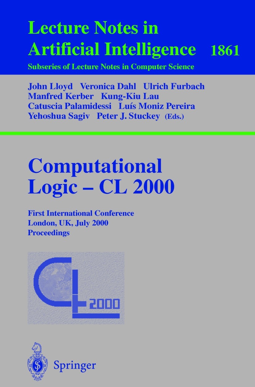 Titlebook: Computational Logic — CL 2000; First International John Lloyd,Veronica Dahl,Peter J. Stuckey Conference proceedings 2000 Springer-Verlag B Titlebook: Computational Logic — CL 2000; First International John Lloyd,Veronica Dahl,Peter J. Stuckey Conference proceedings 2000 Springer-Verlag B