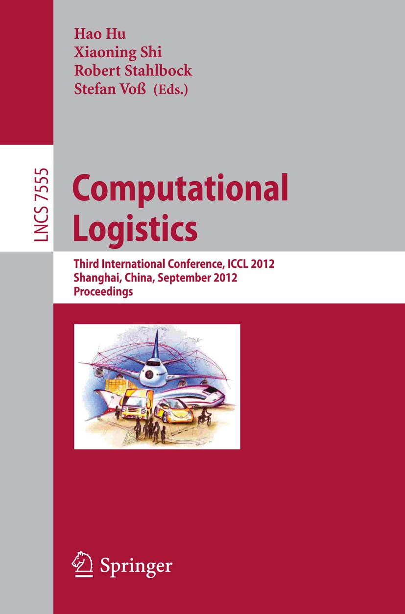 Titlebook: Computational Logistics; Third International Hao Hu,Xiaoning Shi,Stefan Voß Conference proceedings 2012 Springer-Verlag Berlin Heidelberg Titlebook: Computational Logistics; Third International Hao Hu,Xiaoning Shi,Stefan Voß Conference proceedings 2012 Springer-Verlag Berlin Heidelberg