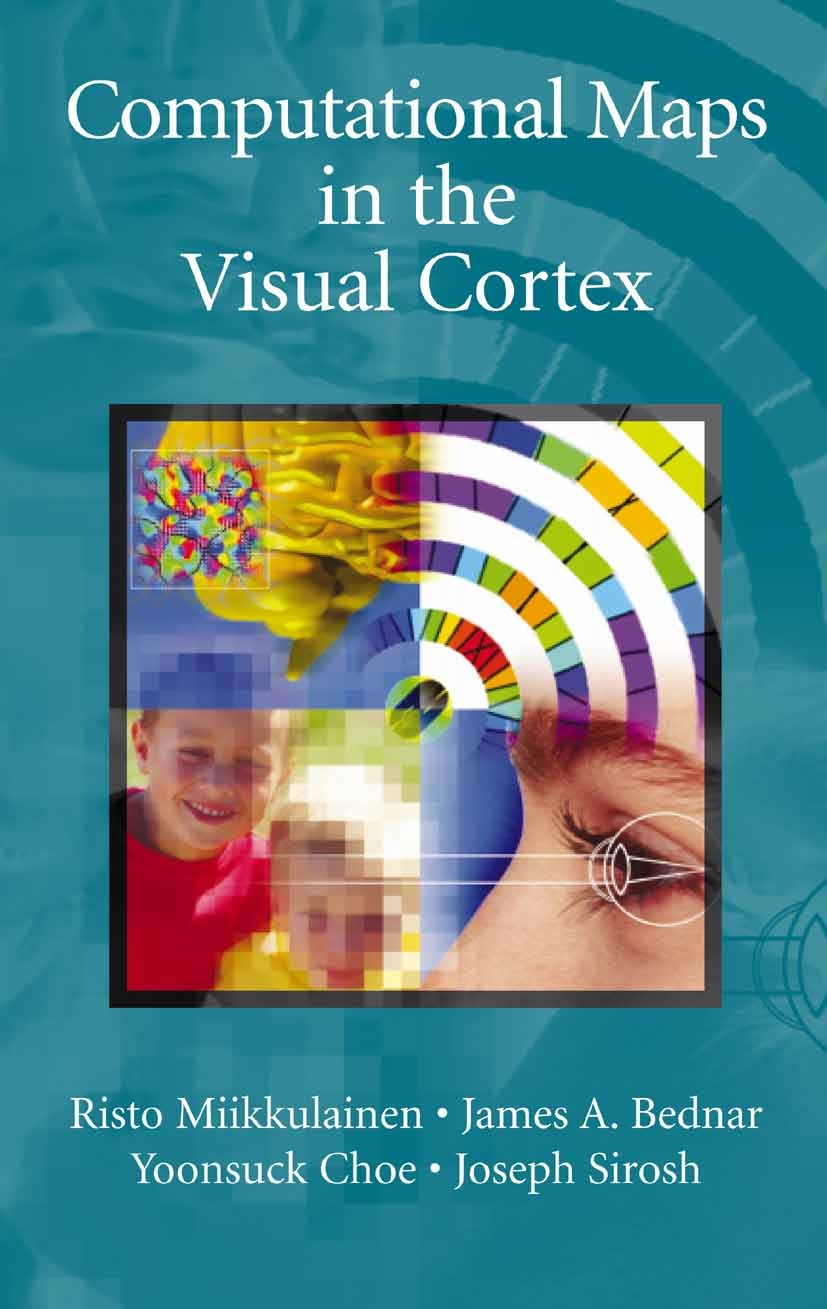 Titlebook: Computational Maps in the Visual Cortex; Risto Miikkulainen,James A. Bednar,Joseph Sirosh Textbook 2005 Springer-Verlag New York 2005 beha Titlebook: Computational Maps in the Visual Cortex; Risto Miikkulainen,James A. Bednar,Joseph Sirosh Textbook 2005 Springer-Verlag New York 2005 beha