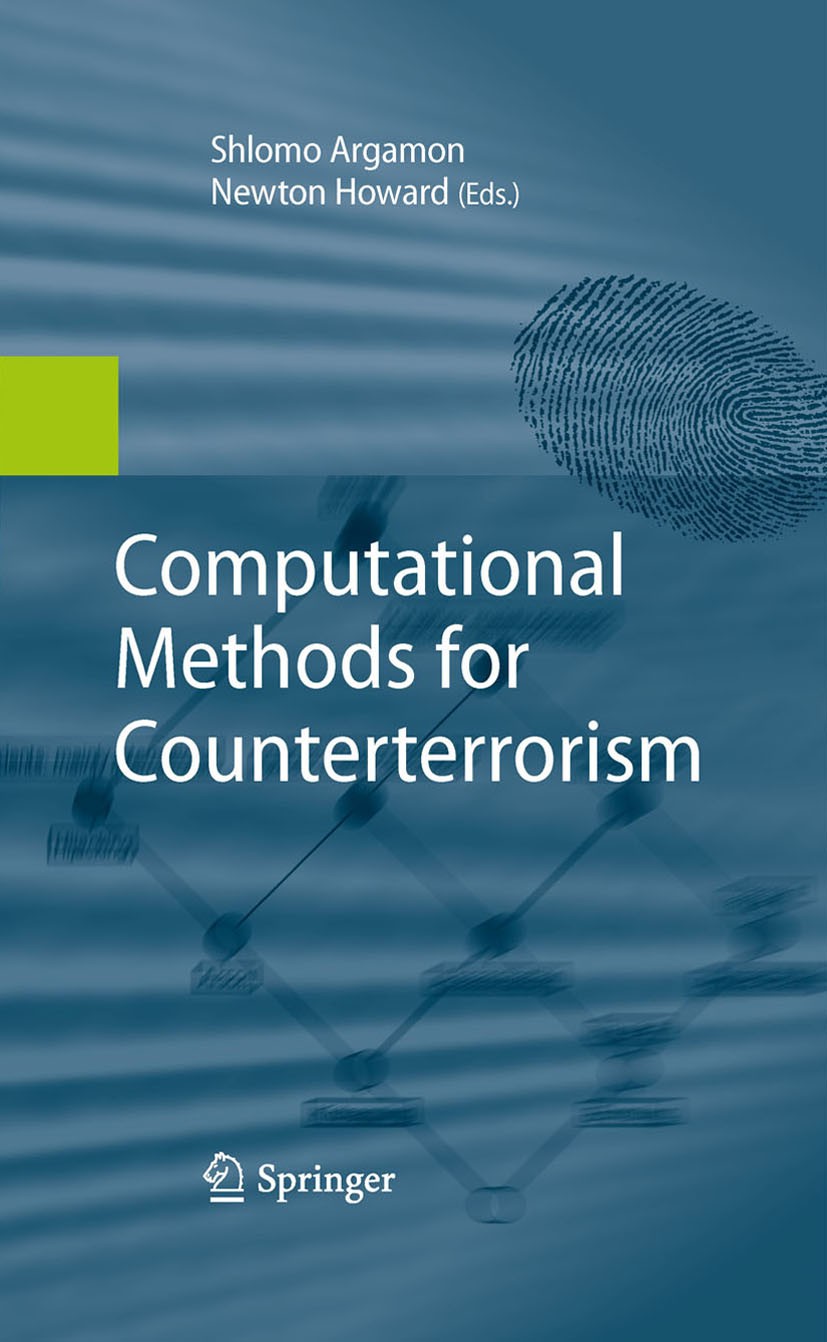 Titlebook: Computational Methods for Counterterrorism; Shlomo Argamon,Newton Howard Book 2009 Springer-Verlag Berlin Heidelberg 2009 Access.Counterte Titlebook: Computational Methods for Counterterrorism; Shlomo Argamon,Newton Howard Book 2009 Springer-Verlag Berlin Heidelberg 2009 Access.Counterte