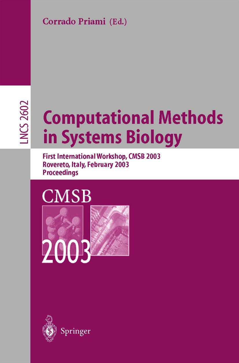 Titlebook: Computational Methods in Systems Biology; First International Corrado Priami Conference proceedings 2003 Springer-Verlag Berlin Heidelberg Titlebook: Computational Methods in Systems Biology; First International Corrado Priami Conference proceedings 2003 Springer-Verlag Berlin Heidelberg