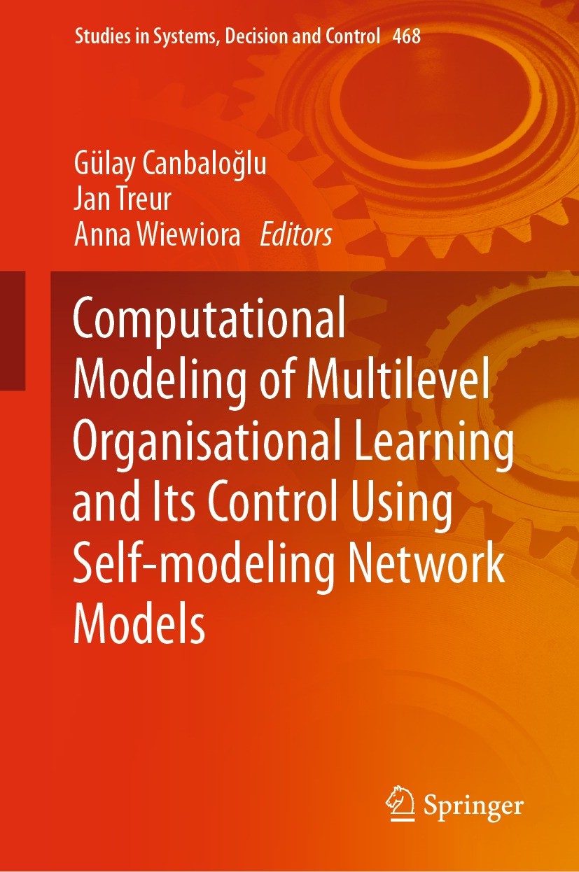 Titlebook: Computational Modeling of Multilevel Organisational Learning and Its Control Using Self-modeling Net; Gülay Canbaloğlu,Jan Treur,Anna Wiew Titlebook: Computational Modeling of Multilevel Organisational Learning and Its Control Using Self-modeling Net; Gülay Canbaloğlu,Jan Treur,Anna Wiew