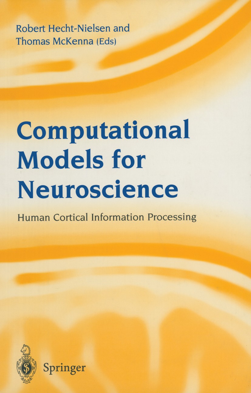 Titlebook: Computational Models for Neuroscience; Human Cortical Infor Robert Hecht-Nielsen,Thomas McKenna Book 2003 Springer-Verlag London 2003 artif Titlebook: Computational Models for Neuroscience; Human Cortical Infor Robert Hecht-Nielsen,Thomas McKenna Book 2003 Springer-Verlag London 2003 artif