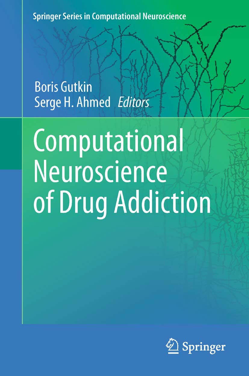Titlebook: Computational Neuroscience of Drug Addiction; Boris Gutkin,Serge H. Ahmed Book 2012 Springer Science+Business Media, LLC 2012 Titlebook: Computational Neuroscience of Drug Addiction; Boris Gutkin,Serge H. Ahmed Book 2012 Springer Science+Business Media, LLC 2012
