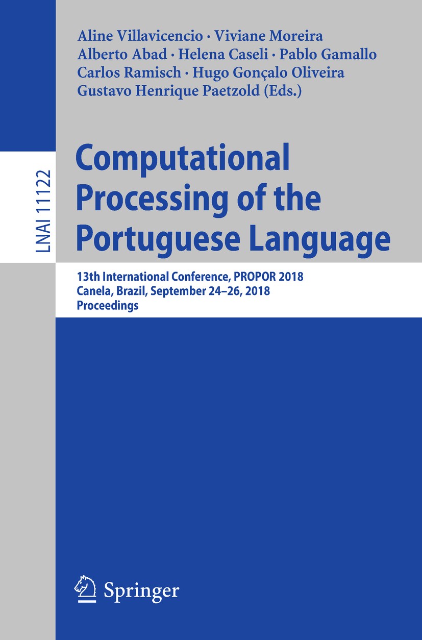 Titlebook: Computational Processing of the Portuguese Language; 13th International C Aline Villavicencio,Viviane Moreira,Gustavo Henriq Conference pro Titlebook: Computational Processing of the Portuguese Language; 13th International C Aline Villavicencio,Viviane Moreira,Gustavo Henriq Conference pro