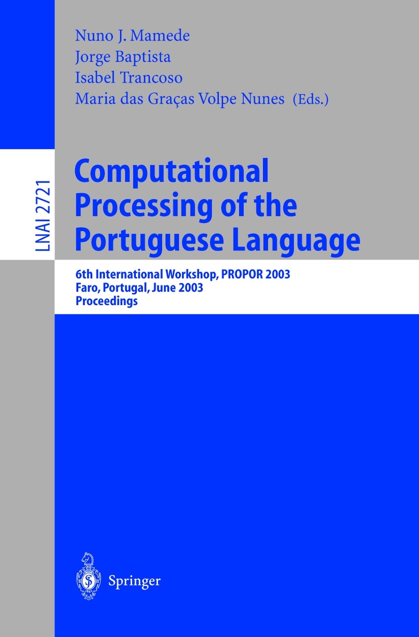 Titlebook: Computational Processing of the Portuguese Language; 6th International Wo Nuno J. Mamede,Isabel Trancoso,Maria Graças Volpe Conference pro Titlebook: Computational Processing of the Portuguese Language; 6th International Wo Nuno J. Mamede,Isabel Trancoso,Maria Graças Volpe Conference pro