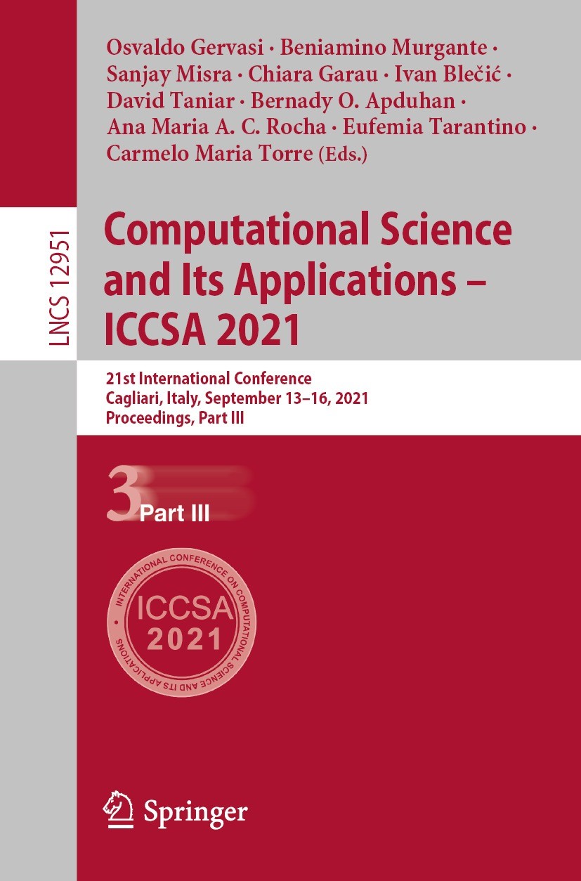 Titlebook: Computational Science and Its Applications – ICCSA 2021; 21st International C Osvaldo Gervasi,Beniamino Murgante,Carmelo Maria T Conference Titlebook: Computational Science and Its Applications – ICCSA 2021; 21st International C Osvaldo Gervasi,Beniamino Murgante,Carmelo Maria T Conference