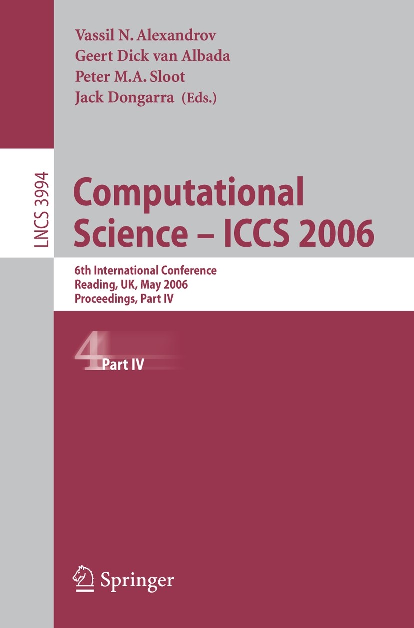 Titlebook: Computational Science - ICCS 2006; 6th International Co Vassil N. Alexandrov,Geert Dick Albada,Jack Dongar Conference proceedings 2006 Spri Titlebook: Computational Science - ICCS 2006; 6th International Co Vassil N. Alexandrov,Geert Dick Albada,Jack Dongar Conference proceedings 2006 Spri