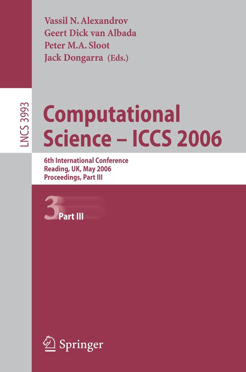 Titlebook: Computational Science - ICCS 2006; 6th International Co Vassil N. Alexandrov,Geert Dick Albada,Jack Dongar Conference proceedings 2006 Spri Titlebook: Computational Science - ICCS 2006; 6th International Co Vassil N. Alexandrov,Geert Dick Albada,Jack Dongar Conference proceedings 2006 Spri