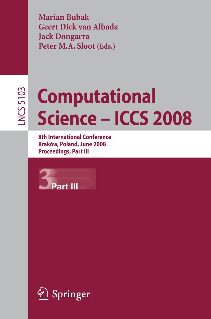 Titlebook: Computational Science – ICCS 2008; 8th International Co Marian Bubak,Geert Dick Albada,Peter M. A. Sloot Conference proceedings 2008 The Ed Titlebook: Computational Science – ICCS 2008; 8th International Co Marian Bubak,Geert Dick Albada,Peter M. A. Sloot Conference proceedings 2008 The Ed