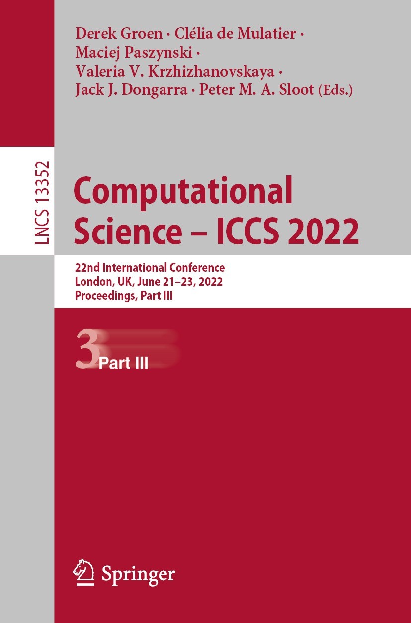 Titlebook: Computational Science – ICCS 2022; 22nd International C Derek Groen,Clélia de Mulatier,Peter M. A. Sloot Conference proceedings 2022 The Ed Titlebook: Computational Science – ICCS 2022; 22nd International C Derek Groen,Clélia de Mulatier,Peter M. A. Sloot Conference proceedings 2022 The Ed