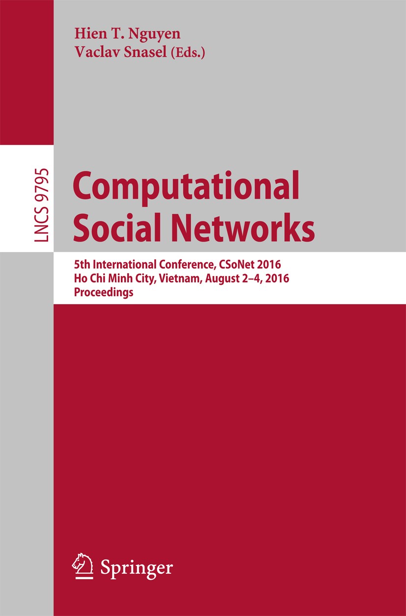Titlebook: Computational Social Networks; 5th International Co Hien T. Nguyen,Vaclav Snasel Conference proceedings 2016 Springer International Publish Titlebook: Computational Social Networks; 5th International Co Hien T. Nguyen,Vaclav Snasel Conference proceedings 2016 Springer International Publish