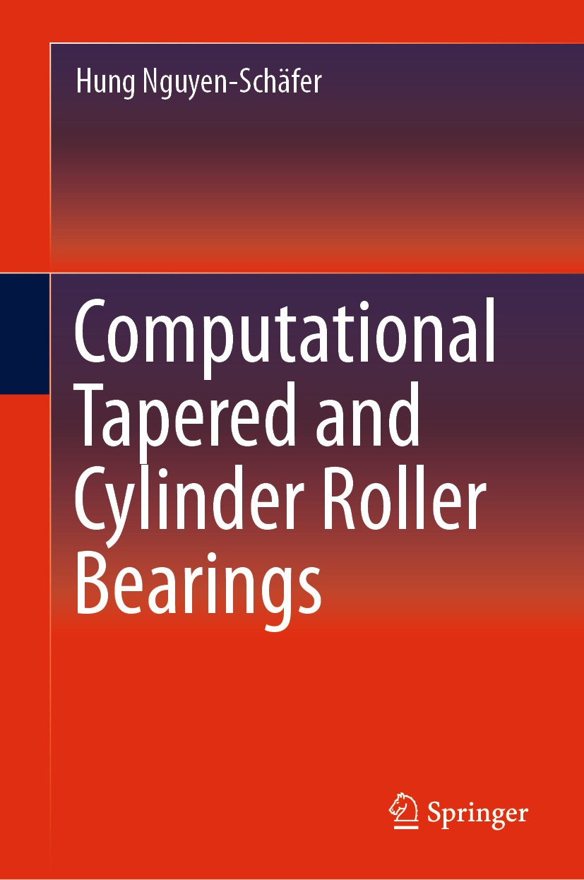 Titlebook: Computational Tapered and Cylinder Roller Bearings; Hung Nguyen-Schäfer Book 2019 Springer Nature Switzerland AG 2019 Tapered roller beari Titlebook: Computational Tapered and Cylinder Roller Bearings; Hung Nguyen-Schäfer Book 2019 Springer Nature Switzerland AG 2019 Tapered roller beari