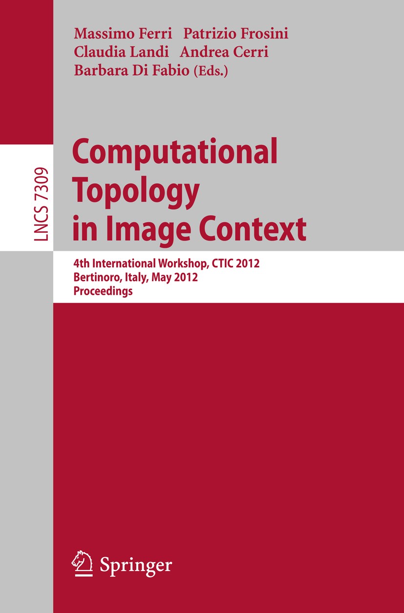 Titlebook: Computational Topology in Image Context; 4th International Wo Massimo Ferri,Patrizio Frosini,Barbara Fabio Conference proceedings 2012 Spri Titlebook: Computational Topology in Image Context; 4th International Wo Massimo Ferri,Patrizio Frosini,Barbara Fabio Conference proceedings 2012 Spri