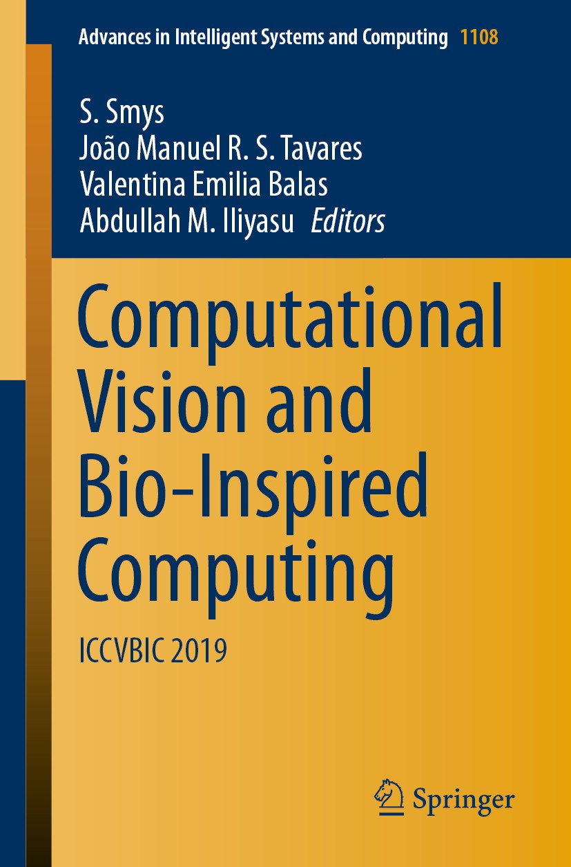 Titlebook: Computational Vision and Bio-Inspired Computing; ICCVBIC 2019 S. Smys,João Manuel R. S. Tavares,Abdullah M. Iliy Conference proceedings 202 Titlebook: Computational Vision and Bio-Inspired Computing; ICCVBIC 2019 S. Smys,João Manuel R. S. Tavares,Abdullah M. Iliy Conference proceedings 202