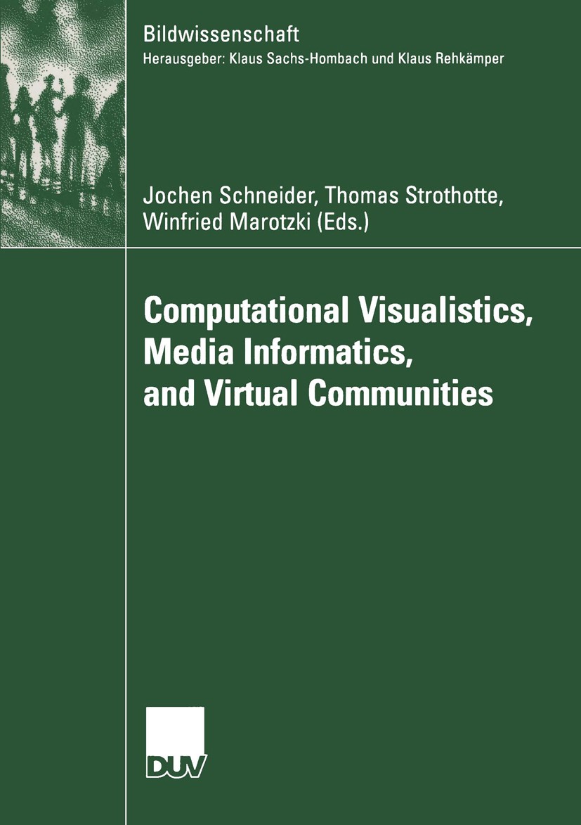 Titlebook: Computational Visualistics, Media Informatics, and Virtual Communities; Jochen Schneider,Thomas Strothotte,Winfried Marotz Book 2003 Deuts Titlebook: Computational Visualistics, Media Informatics, and Virtual Communities; Jochen Schneider,Thomas Strothotte,Winfried Marotz Book 2003 Deuts