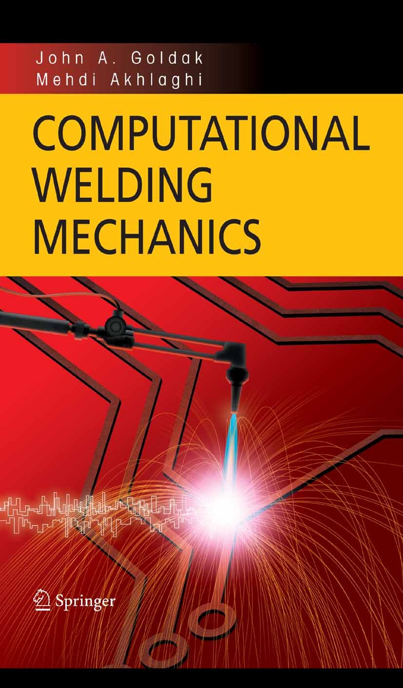 Titlebook: Computational Welding Mechanics; John A. Goldak,Mehdi Akhlaghi Book 2005 Springer-Verlag US 2005 computer simulation.design.manufacturing. Titlebook: Computational Welding Mechanics; John A. Goldak,Mehdi Akhlaghi Book 2005 Springer-Verlag US 2005 computer simulation.design.manufacturing.