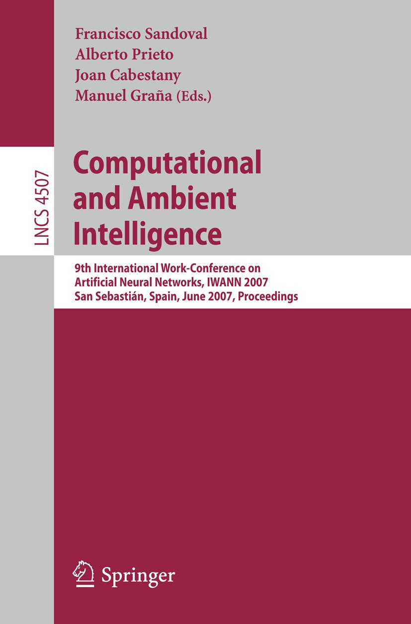 Titlebook: Computational and Ambient Intelligence; 9th International Wo Francisco Sandoval,Alberto Prieto,Manuel Graña Conference proceedings 2007 Spr Titlebook: Computational and Ambient Intelligence; 9th International Wo Francisco Sandoval,Alberto Prieto,Manuel Graña Conference proceedings 2007 Spr
