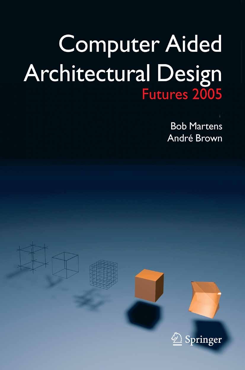 Titlebook: Computer Aided Architectural Design Futures 2005; Proceedings of the 1 Bob Martens,Andre Brown Conference proceedings 2005 Springer Science Titlebook: Computer Aided Architectural Design Futures 2005; Proceedings of the 1 Bob Martens,Andre Brown Conference proceedings 2005 Springer Science