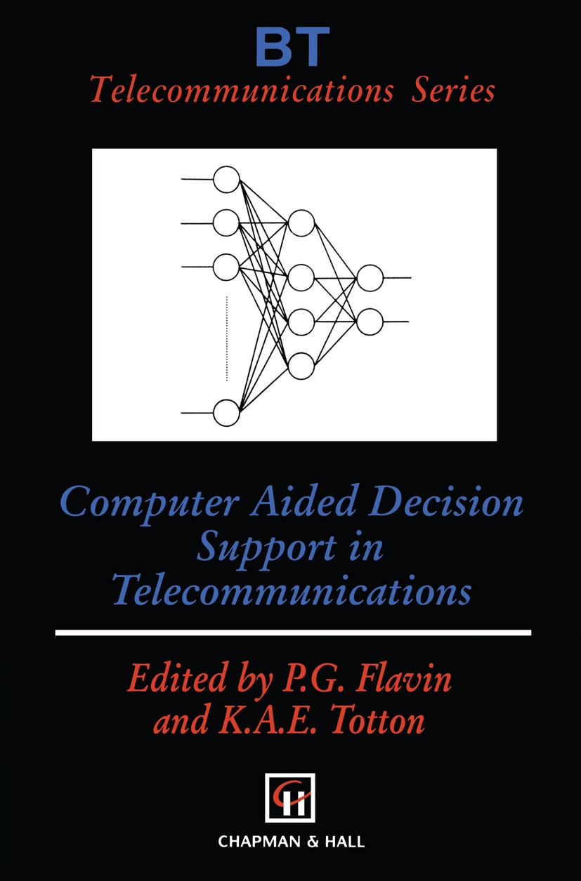 Titlebook: Computer Aided Decision Support in Telecommunications; P. G. Flavin,K. A. E. Totton Book 1996 British Telecommunications plc 1996 communic Titlebook: Computer Aided Decision Support in Telecommunications; P. G. Flavin,K. A. E. Totton Book 1996 British Telecommunications plc 1996 communic