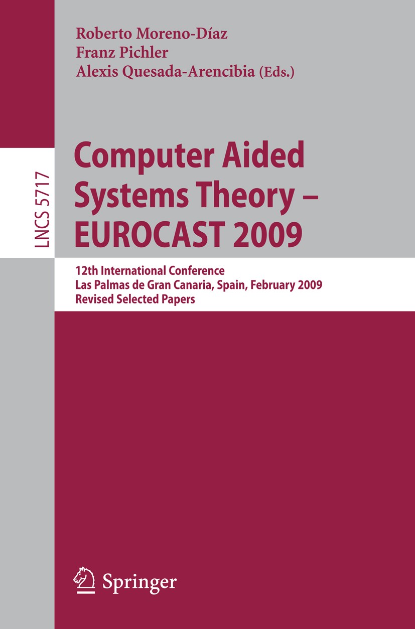 Titlebook: Computer Aided Systems Theory - EUROCAST 2009; 12th International C Roberto Moreno-Díaz,Franz Pichler,Alexis Quesada-A Conference proceedin Titlebook: Computer Aided Systems Theory - EUROCAST 2009; 12th International C Roberto Moreno-Díaz,Franz Pichler,Alexis Quesada-A Conference proceedin