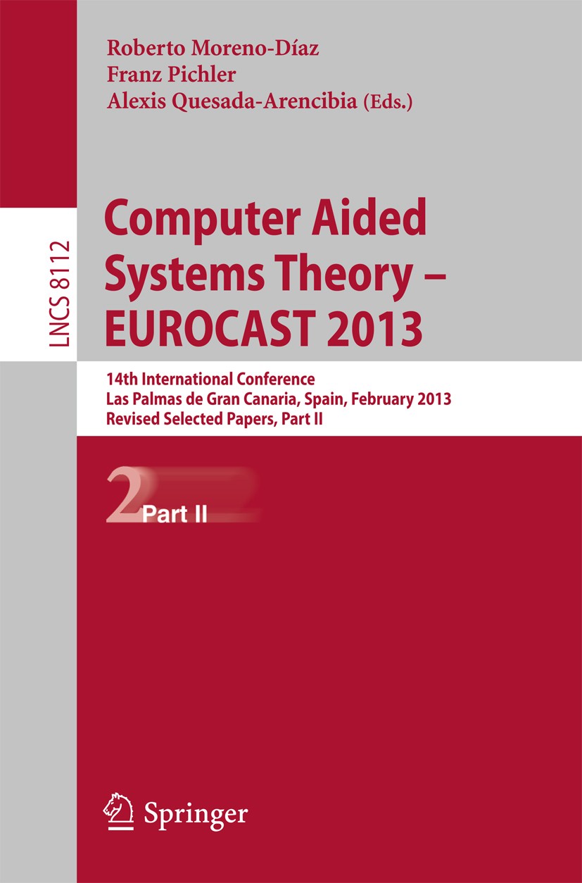 Titlebook: Computer Aided Systems Theory -- EUROCAST 2013; 14th International C Roberto Moreno-Díaz,Franz Pichler,Alexis Quesada-A Conference proceedi Titlebook: Computer Aided Systems Theory -- EUROCAST 2013; 14th International C Roberto Moreno-Díaz,Franz Pichler,Alexis Quesada-A Conference proceedi