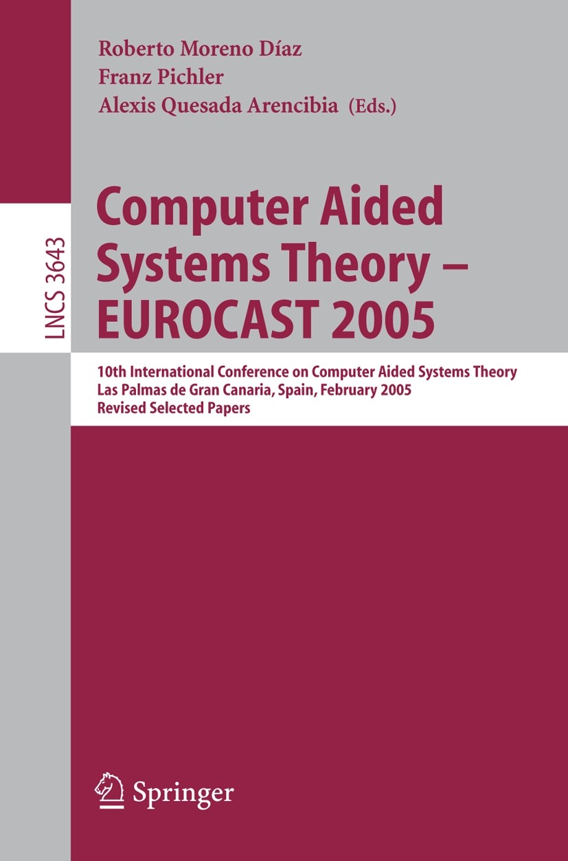 Titlebook: Computer Aided Systems Theory – EUROCAST 2005; 10th International C Roberto Moreno Díaz,Franz Pichler,Alexis Quesada A Conference proceedin Titlebook: Computer Aided Systems Theory – EUROCAST 2005; 10th International C Roberto Moreno Díaz,Franz Pichler,Alexis Quesada A Conference proceedin