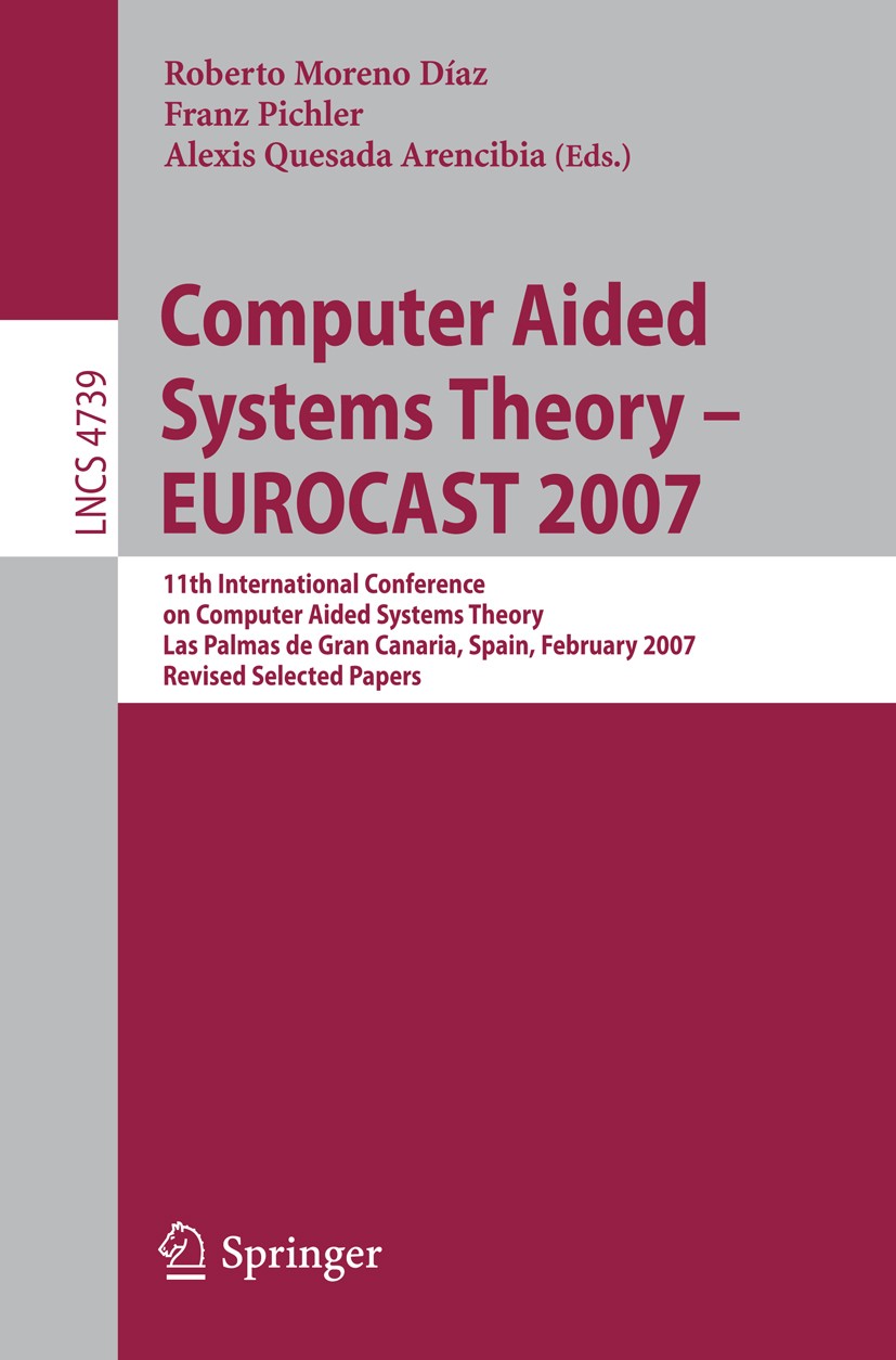 Titlebook: Computer Aided Systems Theory - EUROCAST 2007; 11th International C Roberto Moreno Díaz,Franz Pichler,Alexis Quesada A Conference proceedin Titlebook: Computer Aided Systems Theory - EUROCAST 2007; 11th International C Roberto Moreno Díaz,Franz Pichler,Alexis Quesada A Conference proceedin