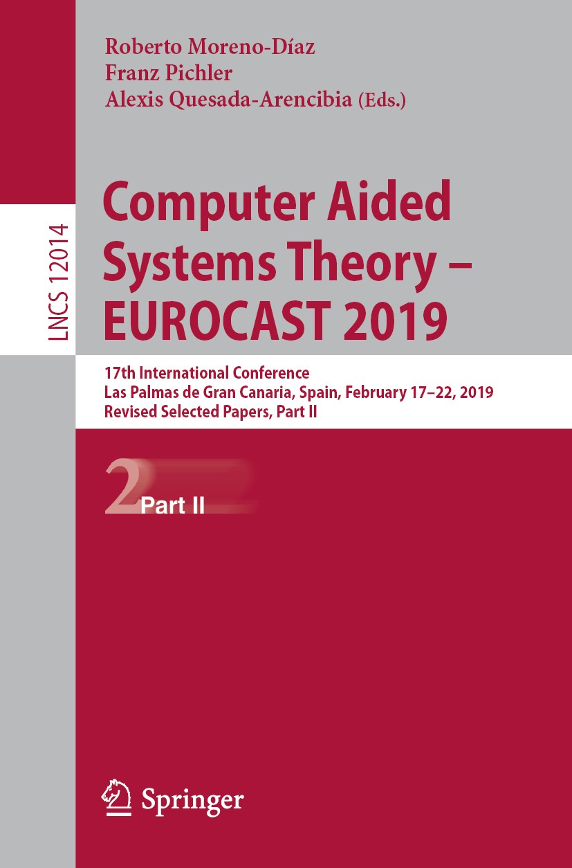 Titlebook: Computer Aided Systems Theory – EUROCAST 2019; 17th International C Roberto Moreno-Díaz,Franz Pichler,Alexis Quesada-A Conference proceedin Titlebook: Computer Aided Systems Theory – EUROCAST 2019; 17th International C Roberto Moreno-Díaz,Franz Pichler,Alexis Quesada-A Conference proceedin