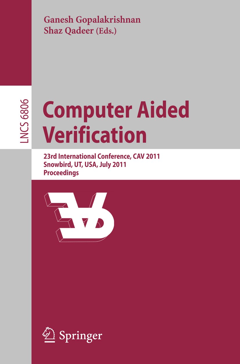 Titlebook: Computer Aided Verification; 23rd International C Ganesh Gopalakrishnan,Shaz Qadeer Conference proceedings 2011 Springer-Verlag GmbH Berlin Titlebook: Computer Aided Verification; 23rd International C Ganesh Gopalakrishnan,Shaz Qadeer Conference proceedings 2011 Springer-Verlag GmbH Berlin