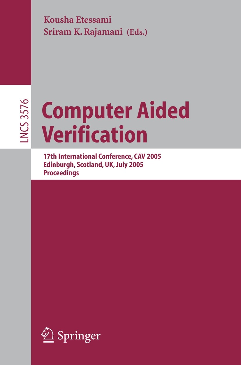 Titlebook: Computer Aided Verification; 17th International C Kousha Etessami,Sriram K. Rajamani Conference proceedings 2005 Springer-Verlag Berlin Hei Titlebook: Computer Aided Verification; 17th International C Kousha Etessami,Sriram K. Rajamani Conference proceedings 2005 Springer-Verlag Berlin Hei