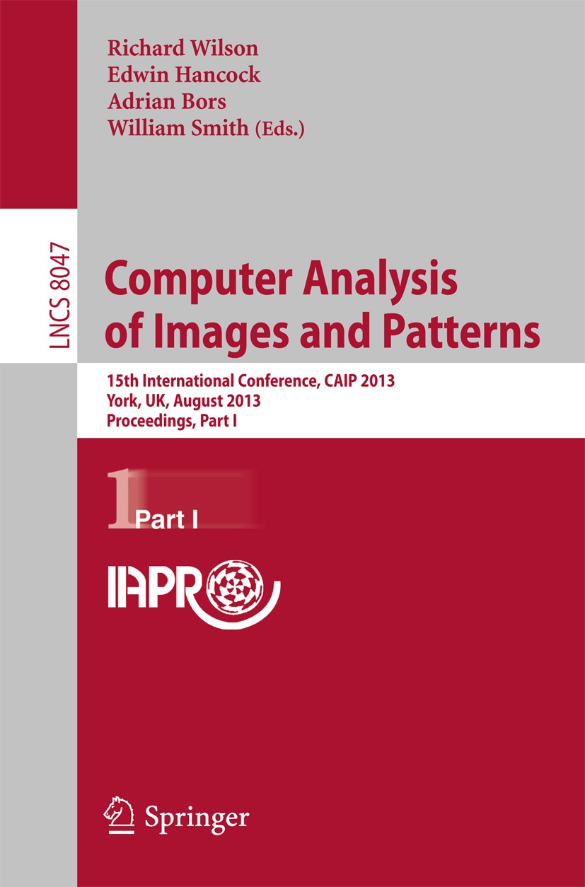 Titlebook: Computer Analysis of Images and Patterns; 15th International C Richard Wilson,Edwin Hancock,William Smith Conference proceedings 2013 Sprin Titlebook: Computer Analysis of Images and Patterns; 15th International C Richard Wilson,Edwin Hancock,William Smith Conference proceedings 2013 Sprin