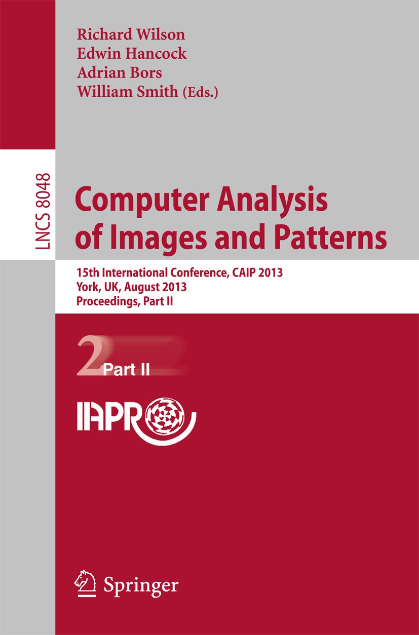 Titlebook: Computer Analysis of Images and Patterns; 15th International C Richard Wilson,Edwin Hancock,William Smith Conference proceedings 2013 Sprin Titlebook: Computer Analysis of Images and Patterns; 15th International C Richard Wilson,Edwin Hancock,William Smith Conference proceedings 2013 Sprin