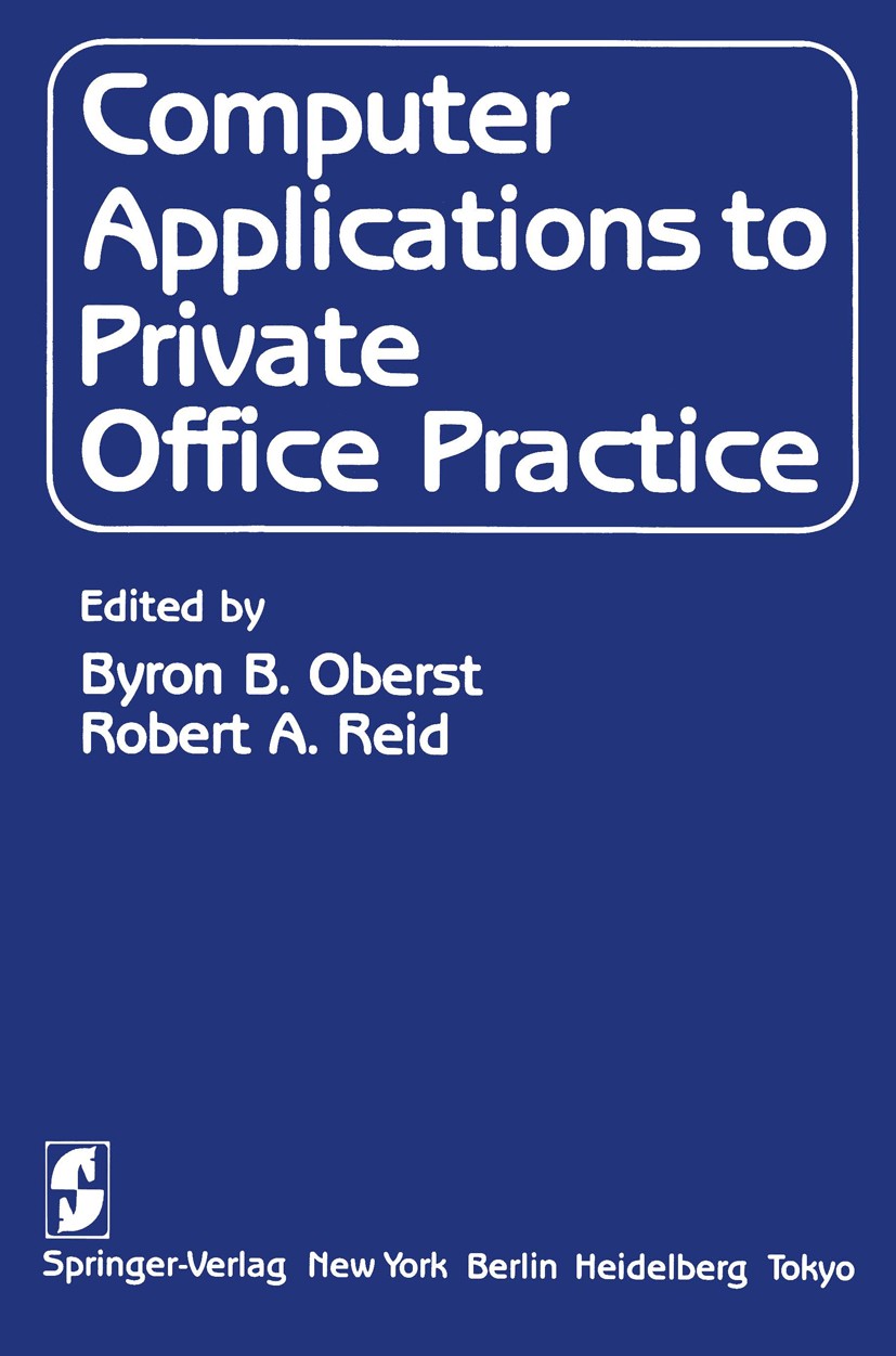 Titlebook: Computer Applications to Private Office Practice; Byron B. Oberst,Robert A. Reid Book 1984 Springer-Verlag New York Inc. 1984 Administrati Titlebook: Computer Applications to Private Office Practice; Byron B. Oberst,Robert A. Reid Book 1984 Springer-Verlag New York Inc. 1984 Administrati