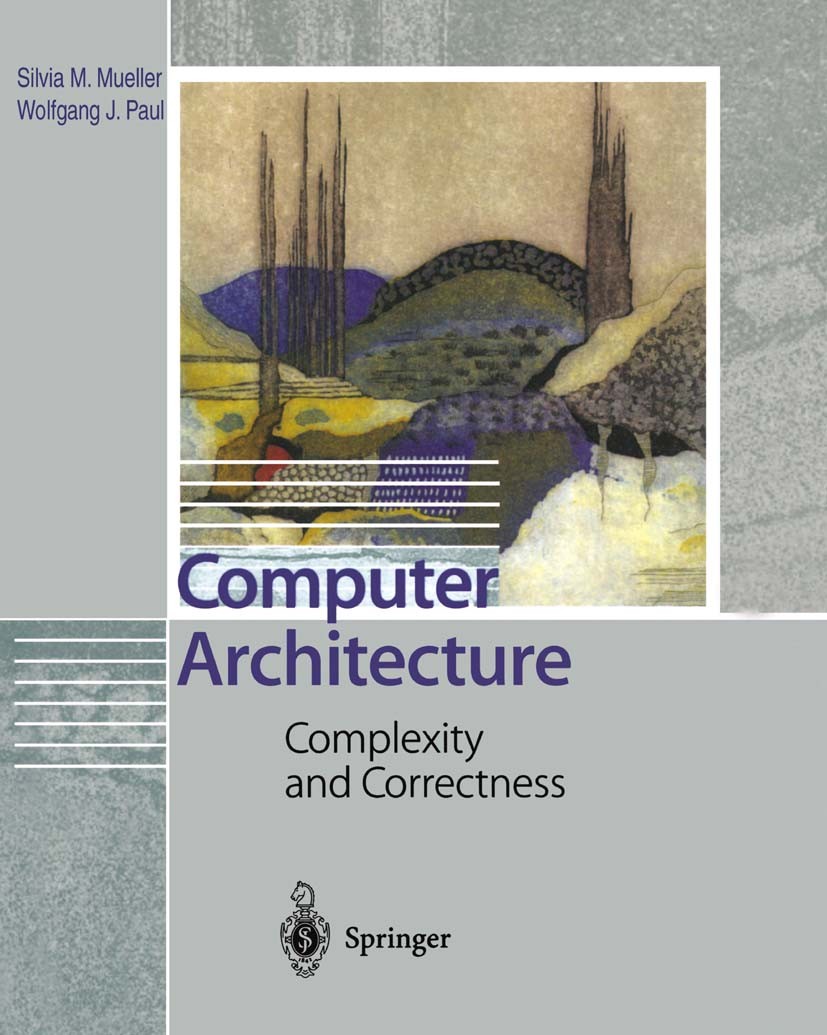 Titlebook: Computer Architecture; Complexity and Corre Silvia Melitta Mueller,Wolfgang J. Paul Textbook 2000 Springer-Verlag Berlin Heidelberg 2000 Co Titlebook: Computer Architecture; Complexity and Corre Silvia Melitta Mueller,Wolfgang J. Paul Textbook 2000 Springer-Verlag Berlin Heidelberg 2000 Co