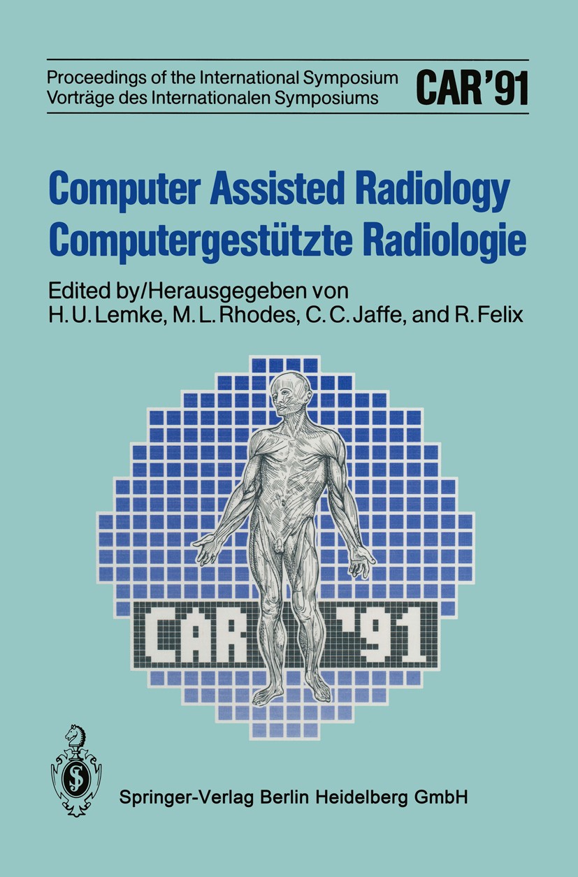 Titlebook: Computer Assisted Radiology / Computergestützte Radiologie; CAR ‘91 Computer Ass Heinz U. Lemke,Michael L. Rhodes,Roland Felix Conference p Titlebook: Computer Assisted Radiology / Computergestützte Radiologie; CAR ‘91 Computer Ass Heinz U. Lemke,Michael L. Rhodes,Roland Felix Conference p
