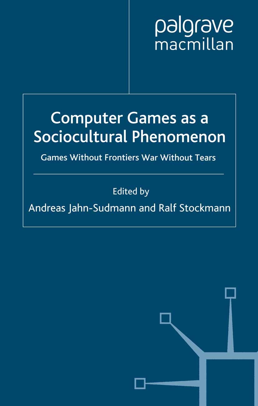 Titlebook: Computer Games as a Sociocultural Phenomenon; Games Without Fronti Andreas Jahn-Sudmann,Ralf Stockmann Book 2008 Palgrave Macmillan, a divi Titlebook: Computer Games as a Sociocultural Phenomenon; Games Without Fronti Andreas Jahn-Sudmann,Ralf Stockmann Book 2008 Palgrave Macmillan, a divi