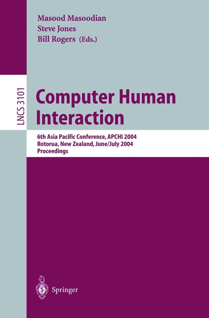 Titlebook: Computer Human Interaction; 6th Asia Pacific Con Masood Masoodian,Steve Jones,Bill Rogers Conference proceedings 2004 Springer-Verlag Berli Titlebook: Computer Human Interaction; 6th Asia Pacific Con Masood Masoodian,Steve Jones,Bill Rogers Conference proceedings 2004 Springer-Verlag Berli