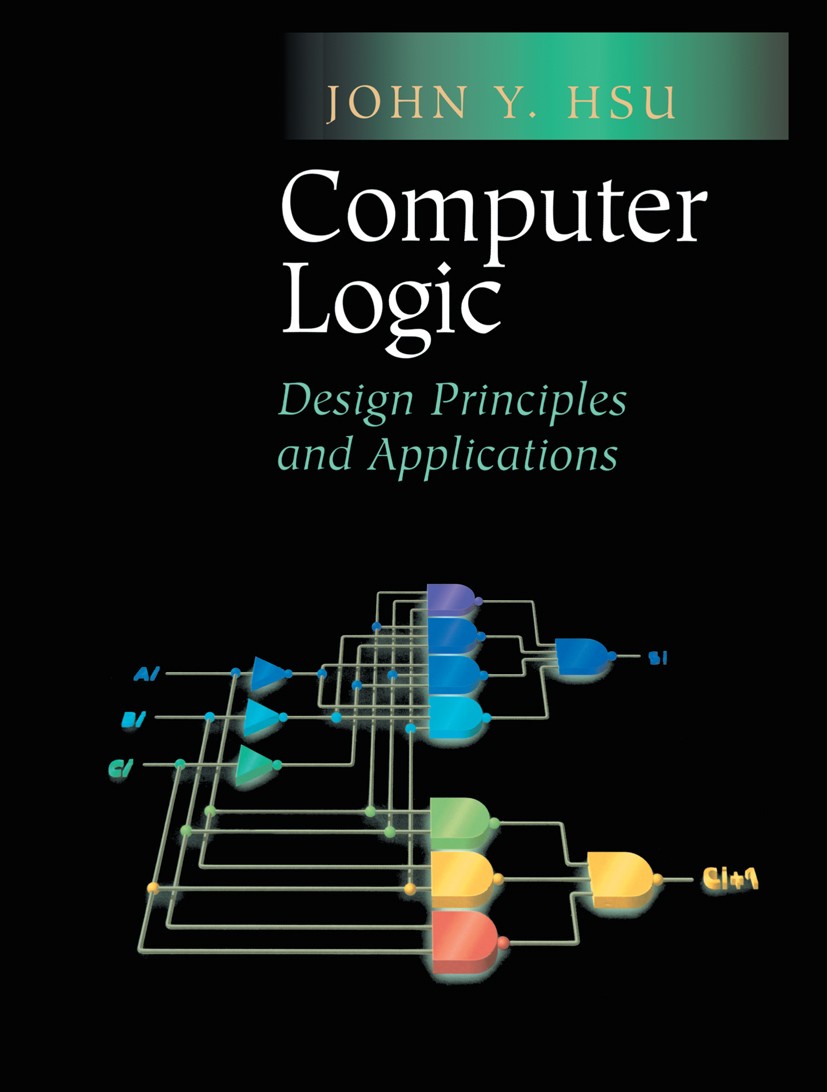 Titlebook: Computer Logic; Design Principles an John Y. Hsu Textbook 2002 Springer-Verlag New York, Inc. 2002 Boolean algebra.Boolean variable.Hardwar Titlebook: Computer Logic; Design Principles an John Y. Hsu Textbook 2002 Springer-Verlag New York, Inc. 2002 Boolean algebra.Boolean variable.Hardwar