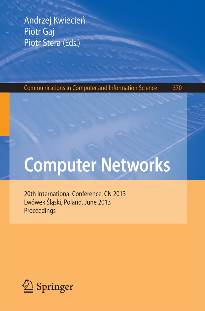 Titlebook: Computer Networks; 20th International C Andrzej Kwiecień,Piotr Gaj,Piotr Stera Conference proceedings 2013 The Editor(s) (if applicable) an Titlebook: Computer Networks; 20th International C Andrzej Kwiecień,Piotr Gaj,Piotr Stera Conference proceedings 2013 The Editor(s) (if applicable) an