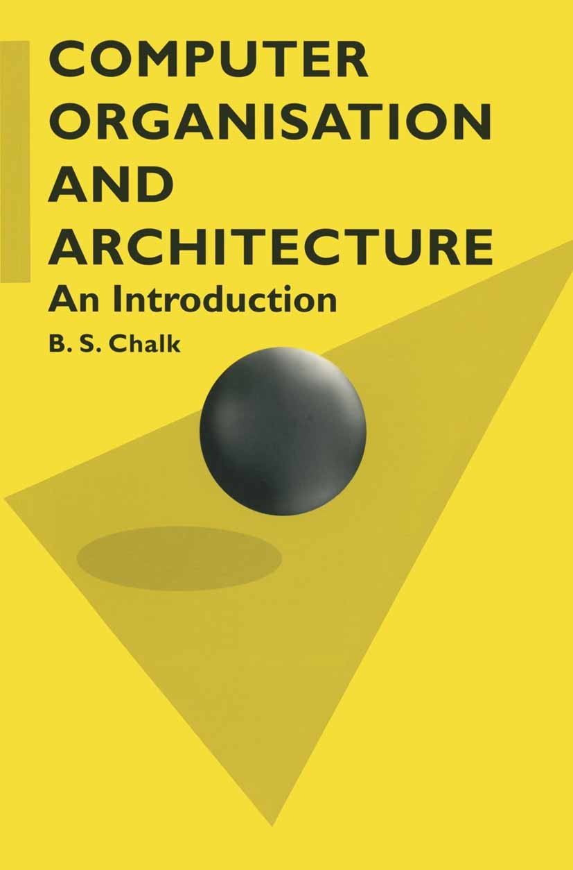 Titlebook: Computer Organisation and Architecture; An Introduction B. S. Chalk Textbook 1996Latest edition B. S. Chalk 1996 computer.computer programm Titlebook: Computer Organisation and Architecture; An Introduction B. S. Chalk Textbook 1996Latest edition B. S. Chalk 1996 computer.computer programm