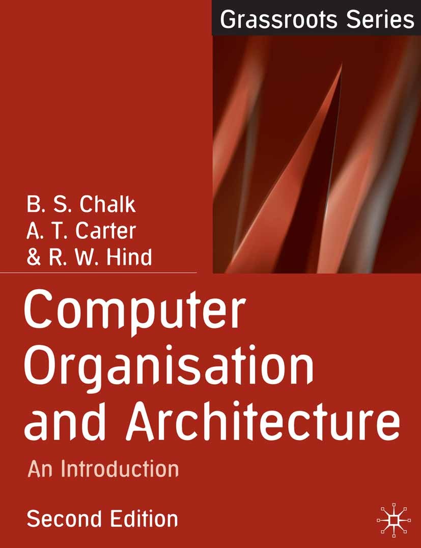 Titlebook: Computer Organisation and Architecture; An Introduction B. S. Chalk,A. T. Carter,R. W. Hind Textbook 2004Latest edition The Editor(s) (if a Titlebook: Computer Organisation and Architecture; An Introduction B. S. Chalk,A. T. Carter,R. W. Hind Textbook 2004Latest edition The Editor(s) (if a