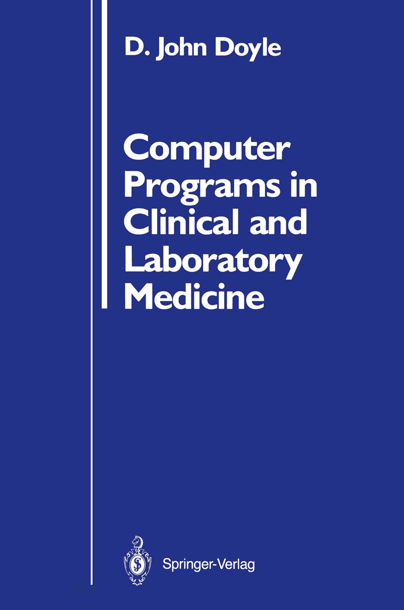 Titlebook: Computer Programs in Clinical and Laboratory Medicine; D. John Doyle Book 1989 Springer-Verlag New York Inc. 1989 Calcium.algorithms.compu Titlebook: Computer Programs in Clinical and Laboratory Medicine; D. John Doyle Book 1989 Springer-Verlag New York Inc. 1989 Calcium.algorithms.compu