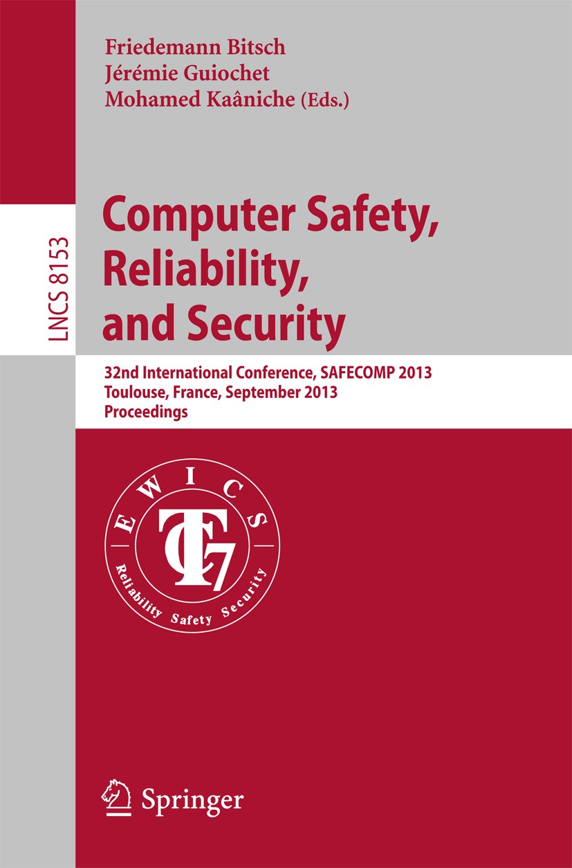 Titlebook: Computer Safety, Reliability, and Security; 32nd International C Friedemann Bitsch,Jérémie Guiochet,Mohamed Kaânich Conference proceedings Titlebook: Computer Safety, Reliability, and Security; 32nd International C Friedemann Bitsch,Jérémie Guiochet,Mohamed Kaânich Conference proceedings