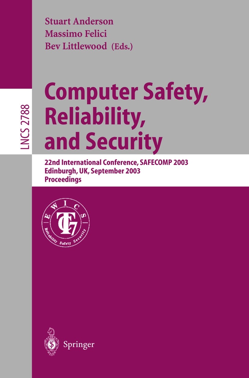 Titlebook: Computer Safety, Reliability, and Security; 22nd International C Stuart Anderson,Massimo Felici,Bev Littlewood Conference proceedings 2003 Titlebook: Computer Safety, Reliability, and Security; 22nd International C Stuart Anderson,Massimo Felici,Bev Littlewood Conference proceedings 2003