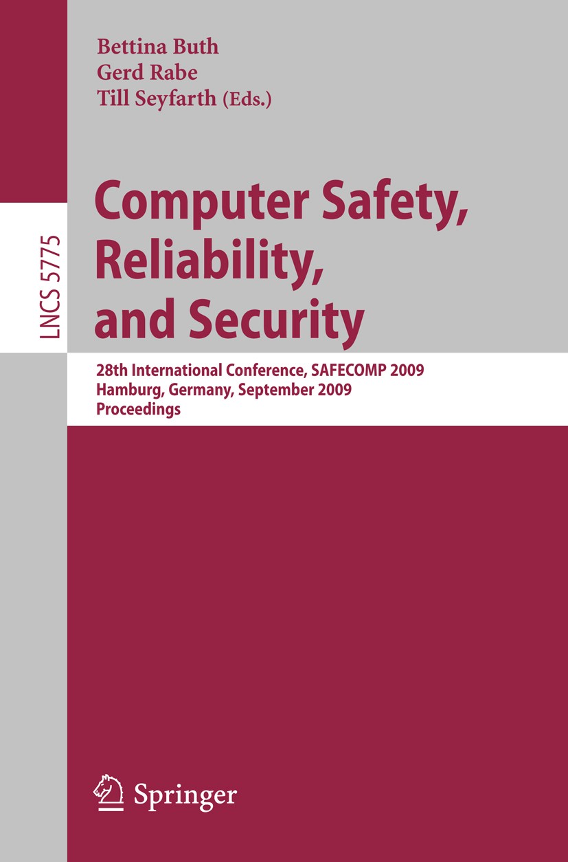 Titlebook: Computer Safety, Reliability, and Security; 28th International C Bettina Buth,Gerd Rabe,Till Seyfarth Conference proceedings 2009 Springer- Titlebook: Computer Safety, Reliability, and Security; 28th International C Bettina Buth,Gerd Rabe,Till Seyfarth Conference proceedings 2009 Springer-